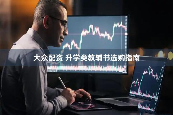 大众配资 升学类教辅书选购指南