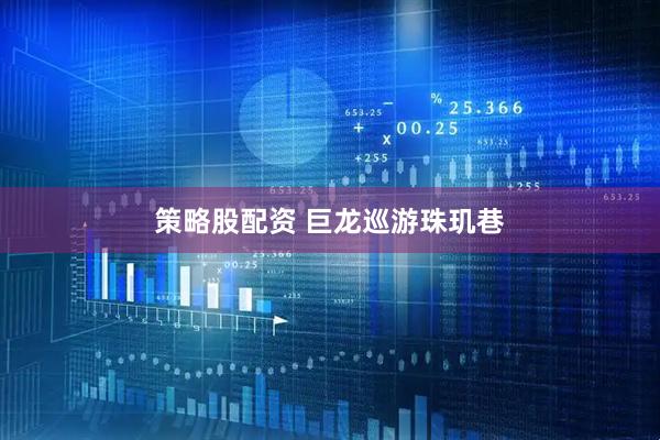 策略股配资 巨龙巡游珠玑巷
