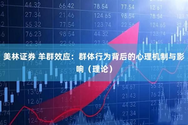美林证券 羊群效应：群体行为背后的心理机制与影响（理论）
