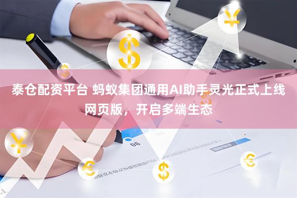泰仓配资平台 蚂蚁集团通用AI助手灵光正式上线网页版，开启多端生态