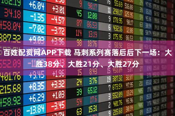 百姓配资网APP下载 马刺系列赛落后后下一场：大胜38分、大胜21分、大胜27分